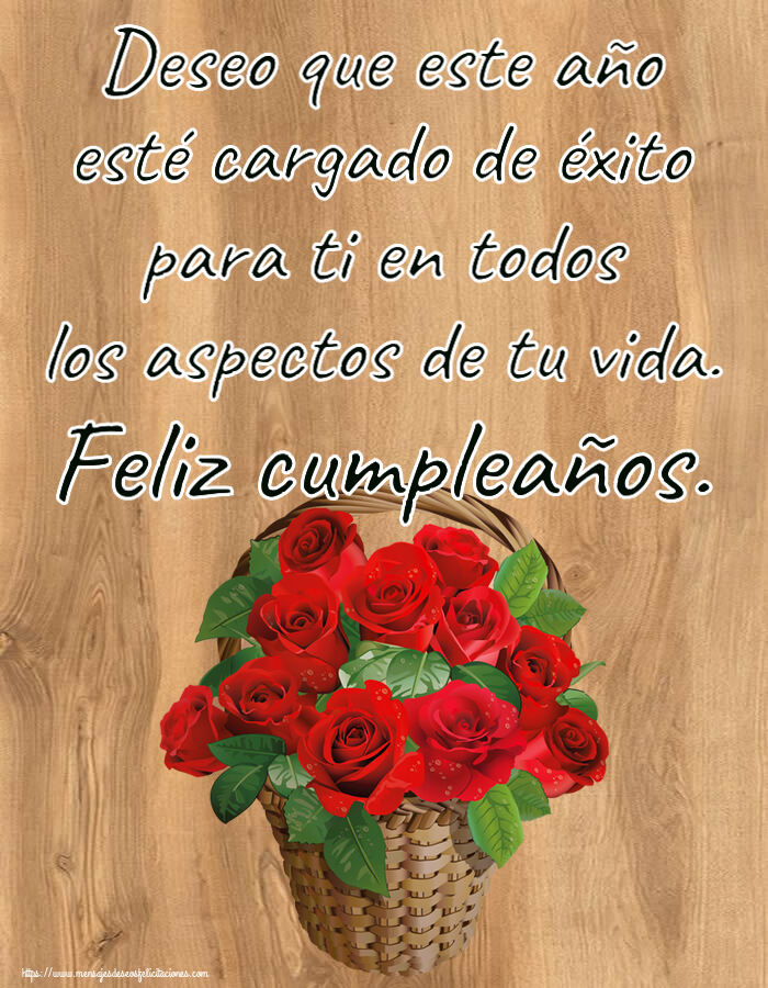 Cumpleaños Deseo que este año esté cargado de éxito para ti en todos los aspectos de tu vida. Feliz cumpleaños. ~ rosas rojas en la cesta