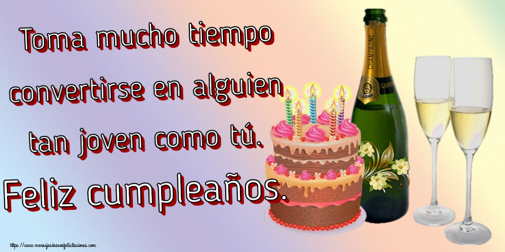 Felicitaciones de cumpleaños - Toma mucho tiempo convertirse en alguien tan joven como tú. Feliz cumpleaños. ~ champán con copas y tarta con velas - mensajesdeseosfelicitaciones.com