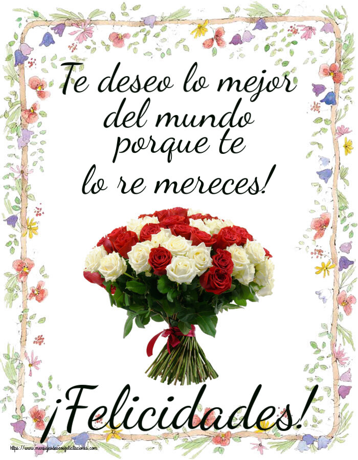 Te deseo lo mejor del mundo porque te lo re mereces! ¡Felicidades! ~ ramo de rosas rojas y blancas