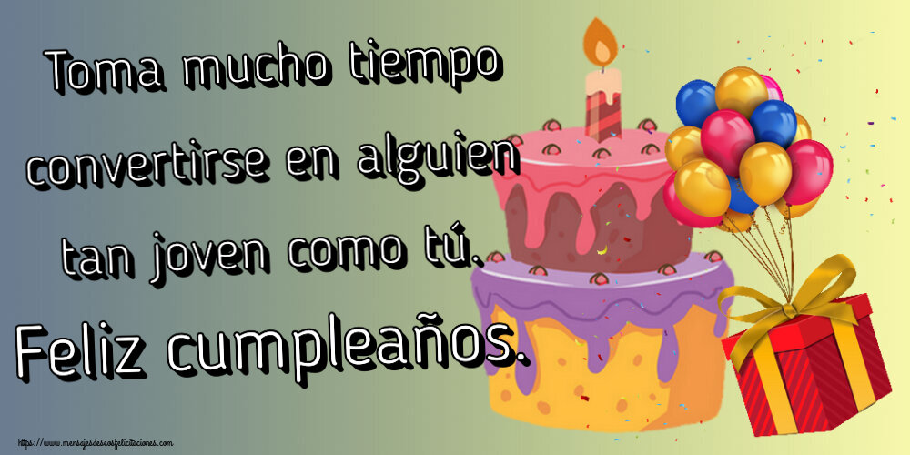 Cumpleaños Toma mucho tiempo convertirse en alguien tan joven como tú. Feliz cumpleaños. ~ tarta, globos y confeti