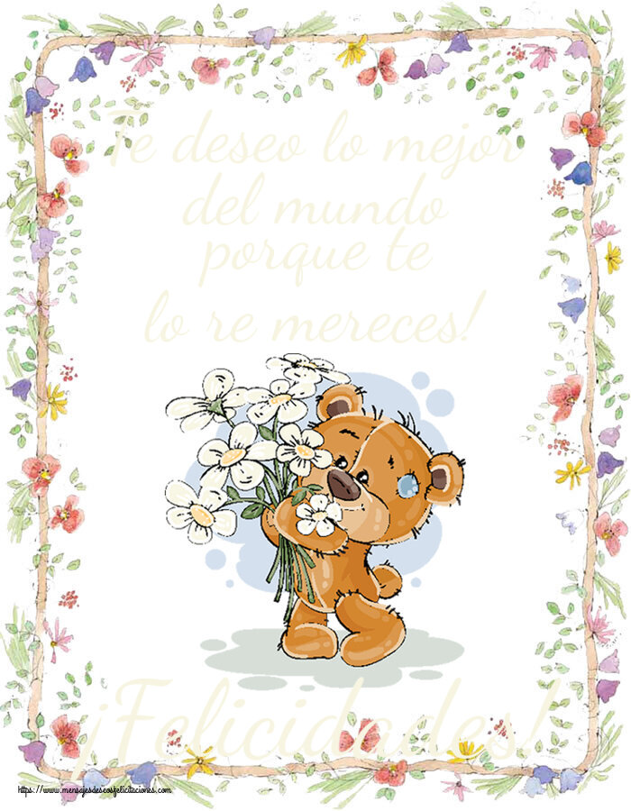 Felicitaciones de cumpleaños - Te deseo lo mejor del mundo porque te lo re mereces! ¡Felicidades! ~ Teddy con flores - mensajesdeseosfelicitaciones.com