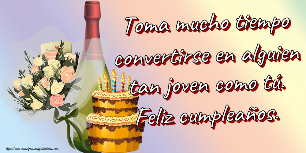Cumpleaños Toma mucho tiempo convertirse en alguien tan joven como tú. Feliz cumpleaños. ~ tarta, champán y flores
