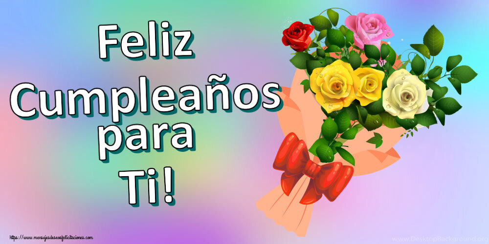 Felicitaciones de cumpleaños - Feliz Cumpleaños para Ti! ~ ramo de rosas multicolores - mensajesdeseosfelicitaciones.com