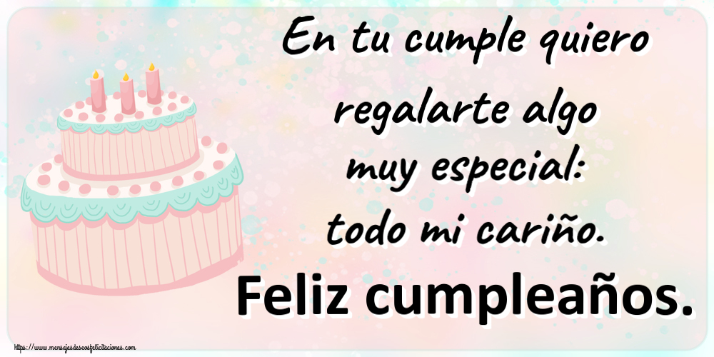 Cumpleaños En tu cumple quiero regalarte algo muy especial: todo mi cariño. Feliz cumpleaños. ~ tarta rosa