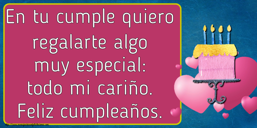Cumpleaños En tu cumple quiero regalarte algo muy especial: todo mi cariño. Feliz cumpleaños. ~ tarta con corazones rosas