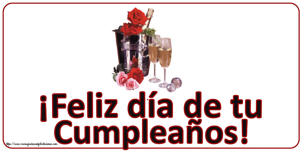 Felicitaciones de cumpleaños - ¡Feliz día de tu Cumpleaños! ~ champán y rosas - mensajesdeseosfelicitaciones.com