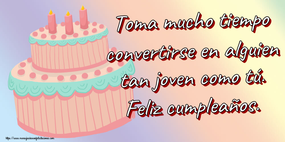 Cumpleaños Toma mucho tiempo convertirse en alguien tan joven como tú. Feliz cumpleaños. ~ tarta rosa