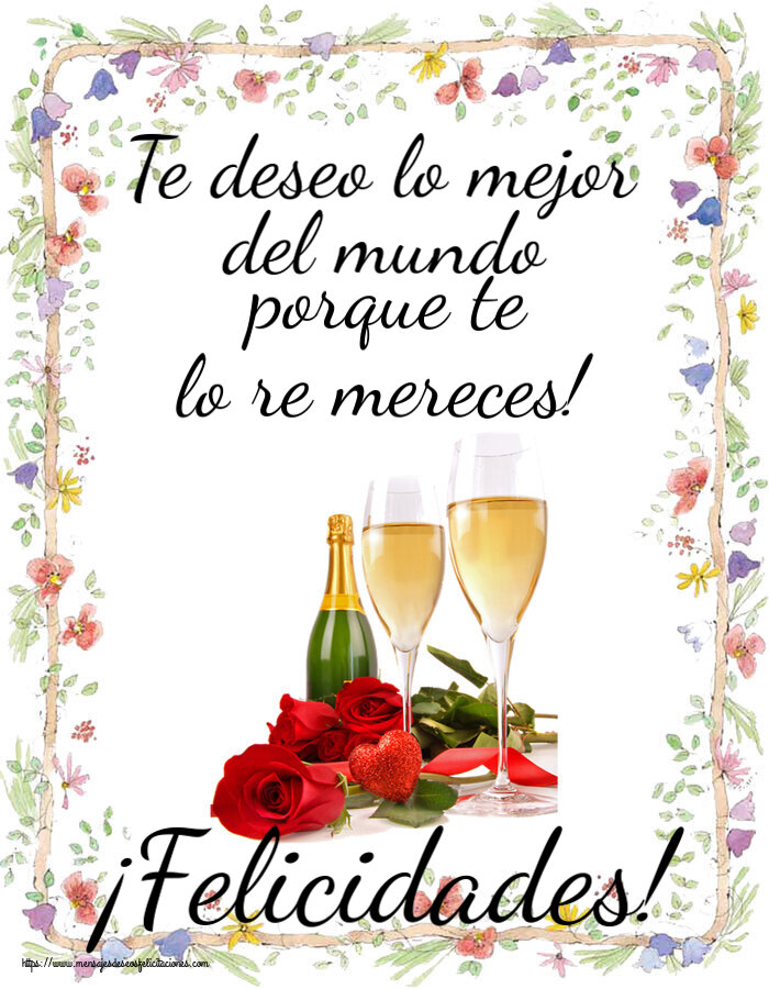 Te deseo lo mejor del mundo porque te lo re mereces! ¡Felicidades! ~ hermosas rosas y champán