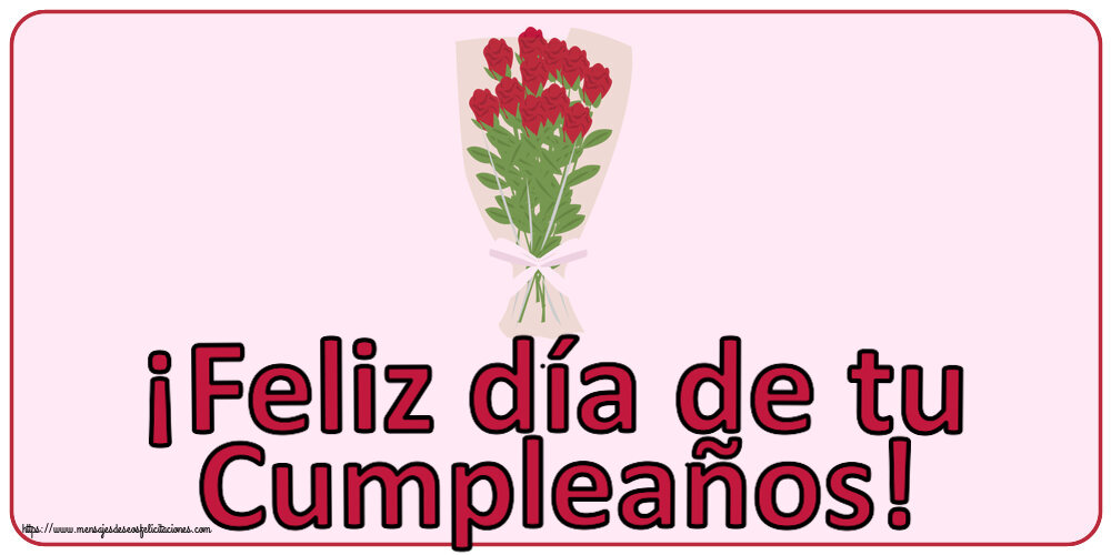 Felicitaciones de cumpleaños - ¡Feliz día de tu Cumpleaños! ~ dibujo con ramo de rosas - mensajesdeseosfelicitaciones.com