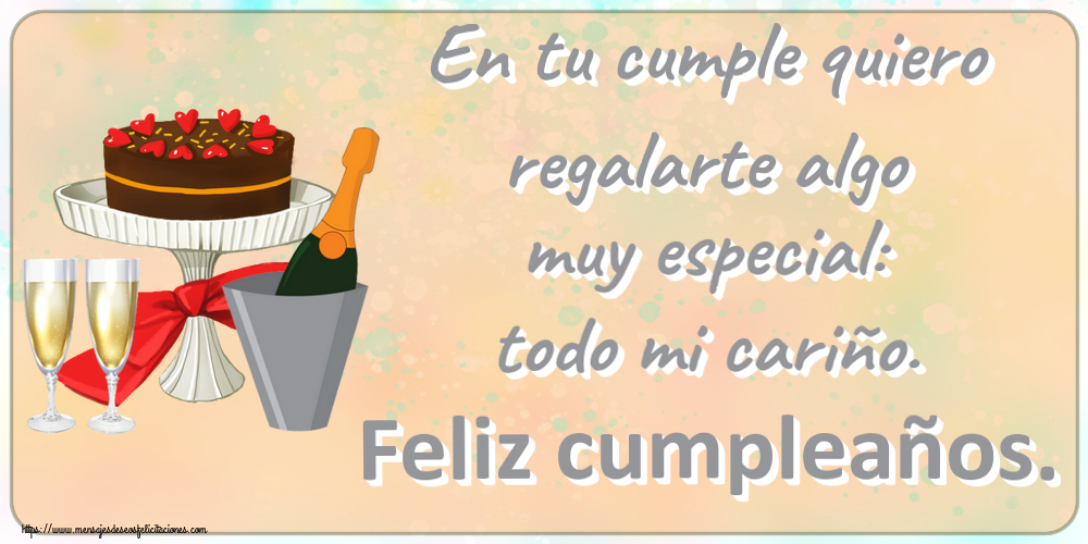 Cumpleaños En tu cumple quiero regalarte algo muy especial: todo mi cariño. Feliz cumpleaños. ~ tarta, champán con copas