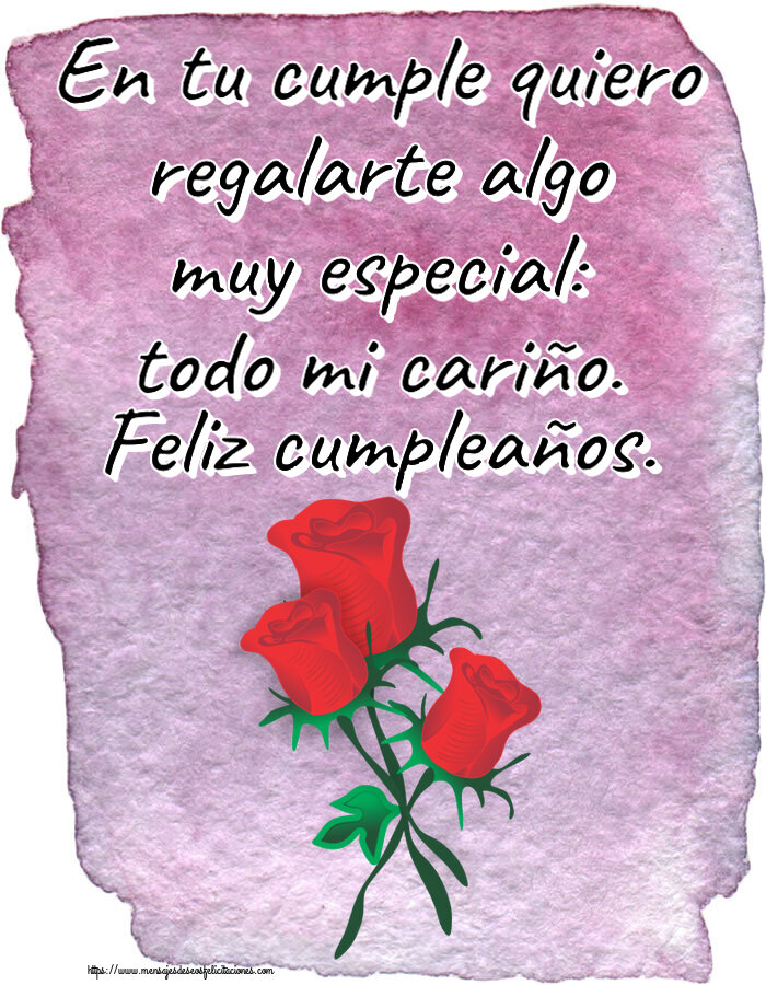 Cumpleaños En tu cumple quiero regalarte algo muy especial: todo mi cariño. Feliz cumpleaños. ~ tres rosas rojas dibujadas