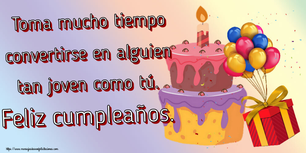 Cumpleaños Toma mucho tiempo convertirse en alguien tan joven como tú. Feliz cumpleaños. ~ tarta, globos y confeti
