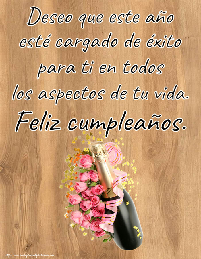 Cumpleaños Deseo que este año esté cargado de éxito para ti en todos los aspectos de tu vida. Feliz cumpleaños. ~ composición con champán y flores