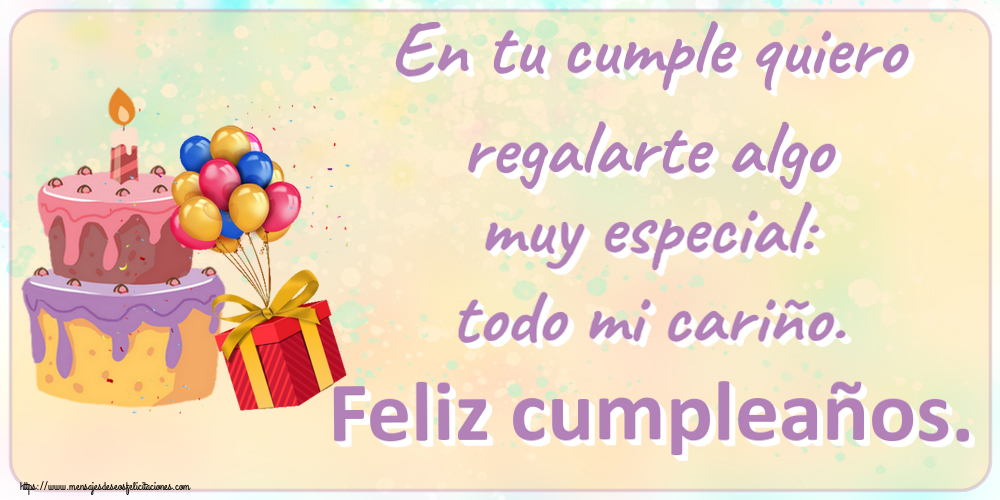 Cumpleaños En tu cumple quiero regalarte algo muy especial: todo mi cariño. Feliz cumpleaños. ~ tarta, globos y confeti