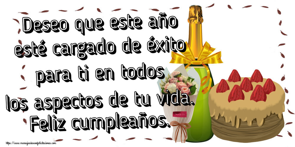 Deseo que este año esté cargado de éxito para ti en todos los aspectos de tu vida. Feliz cumpleaños. ~ tarta, champán y un ramo de flores