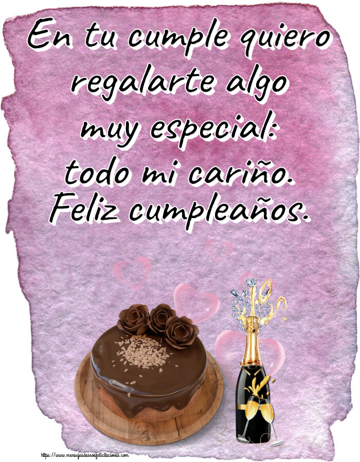 Cumpleaños En tu cumple quiero regalarte algo muy especial: todo mi cariño. Feliz cumpleaños. ~ tarta de chocolate y champán