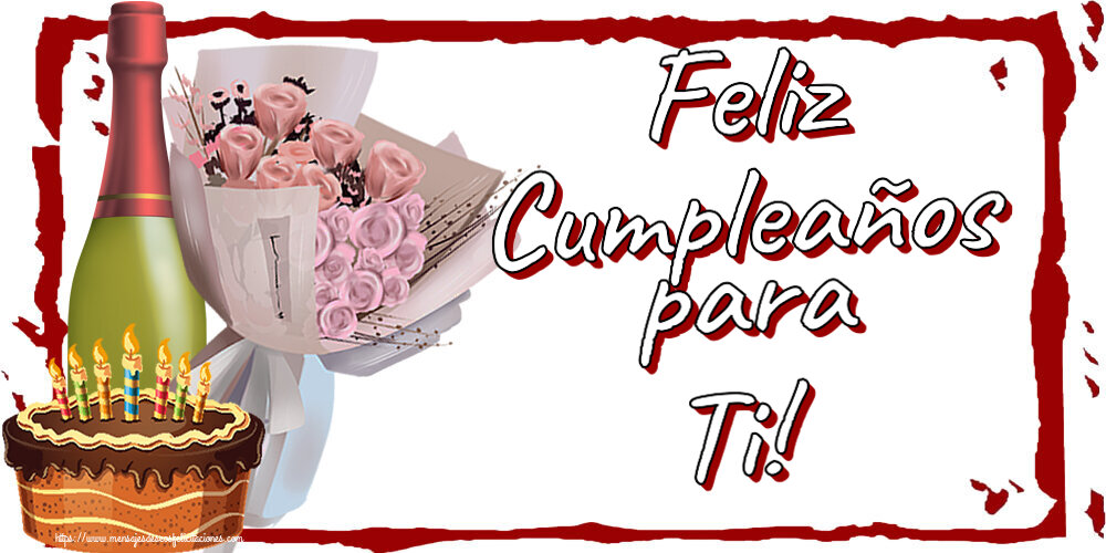 Feliz Cumpleaños para Ti! ~ ramo de flores, champán y tarta