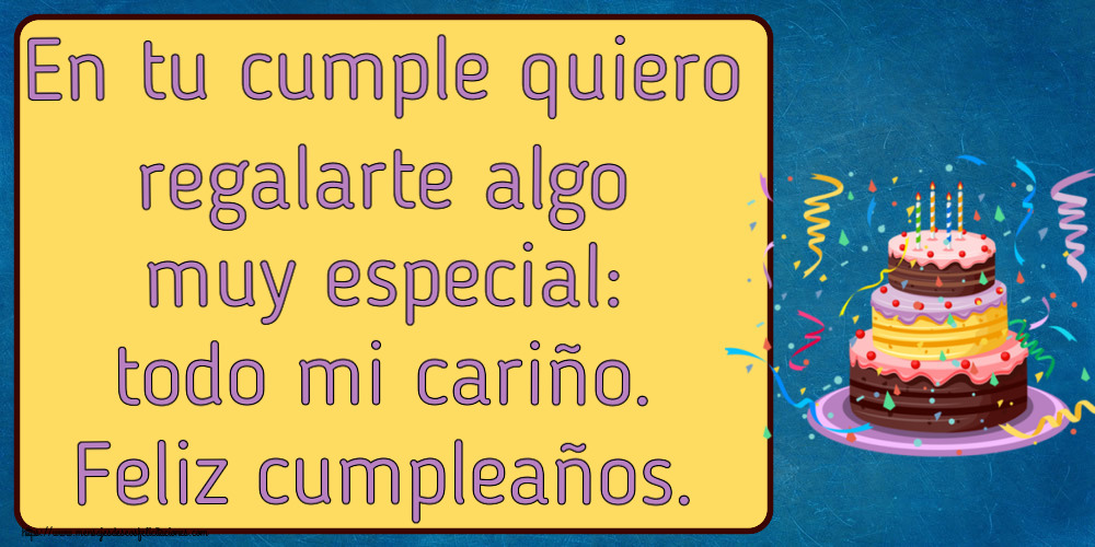 Cumpleaños En tu cumple quiero regalarte algo muy especial: todo mi cariño. Feliz cumpleaños. ~ tarta y confeti