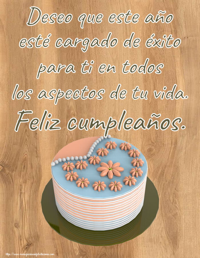 Deseo que este año esté cargado de éxito para ti en todos los aspectos de tu vida. Feliz cumpleaños. ~ tarta con flores