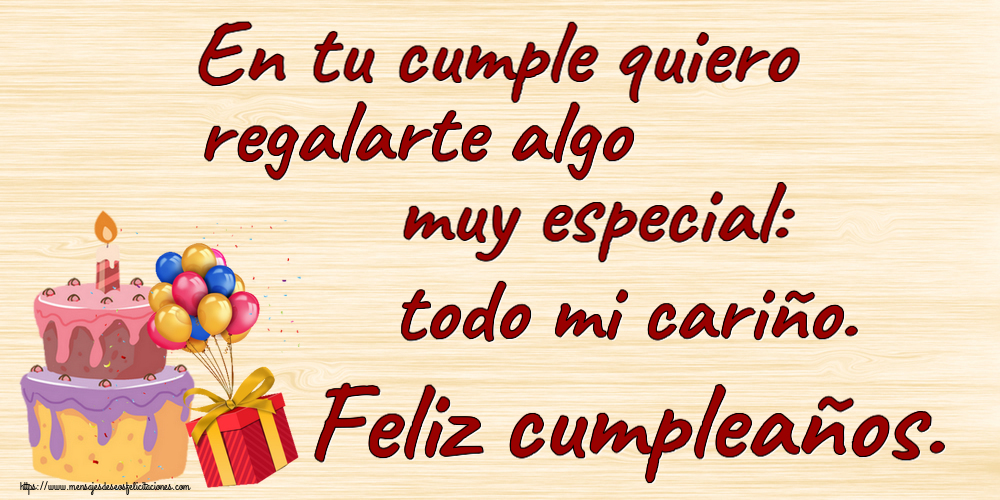 Cumpleaños En tu cumple quiero regalarte algo muy especial: todo mi cariño. Feliz cumpleaños. ~ tarta, globos y confeti