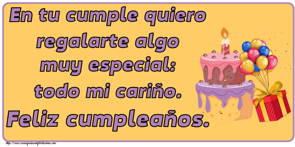En tu cumple quiero regalarte algo muy especial: todo mi cariño. Feliz cumpleaños. ~ tarta, globos y confeti