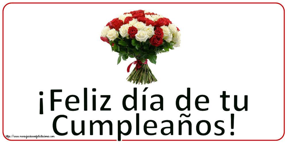Felicitaciones de cumpleaños - ¡Feliz día de tu Cumpleaños! ~ ramo de rosas rojas y blancas - mensajesdeseosfelicitaciones.com