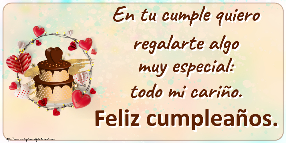 Cumpleaños En tu cumple quiero regalarte algo muy especial: todo mi cariño. Feliz cumpleaños. ~ tarta de chocolate con corazones