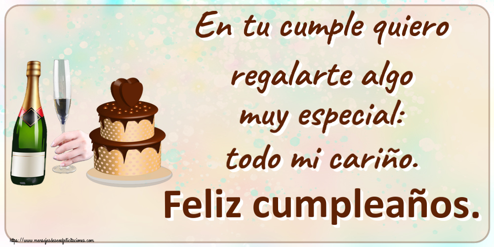 En tu cumple quiero regalarte algo muy especial: todo mi cariño. Feliz cumpleaños. ~ tarta con corazón y champán