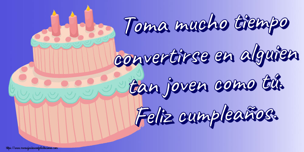 Cumpleaños Toma mucho tiempo convertirse en alguien tan joven como tú. Feliz cumpleaños. ~ tarta rosa