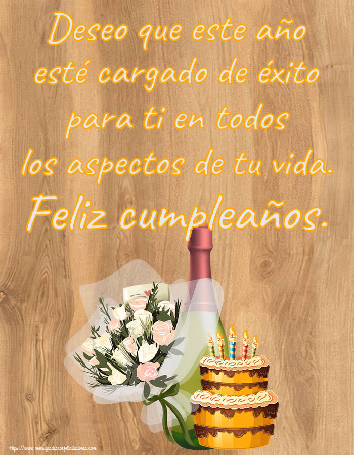 Felicitaciones de cumpleaños - Deseo que este año esté cargado de éxito para ti en todos los aspectos de tu vida. Feliz cumpleaños. ~ tarta, champán y flores - mensajesdeseosfelicitaciones.com