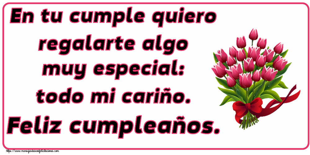 En tu cumple quiero regalarte algo muy especial: todo mi cariño. Feliz cumpleaños. ~ ramo de tulipanes - Clipart