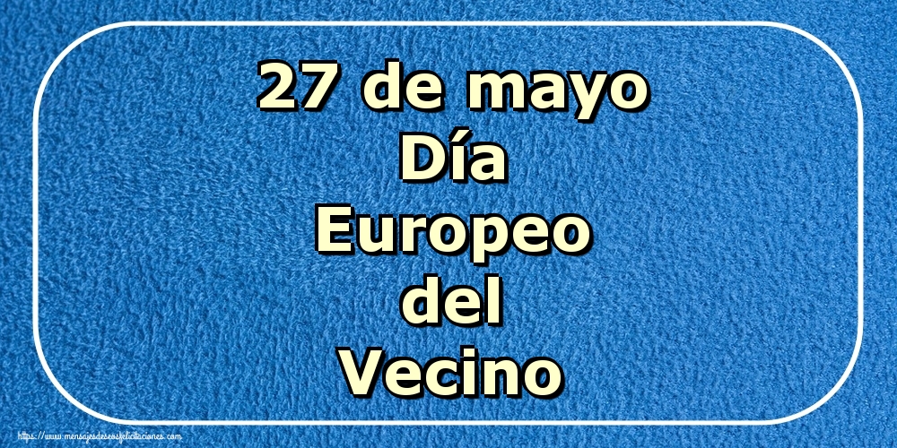 Felicitaciones  - 27 de mayo Día Europeo del Vecino - mensajesdeseosfelicitaciones.com