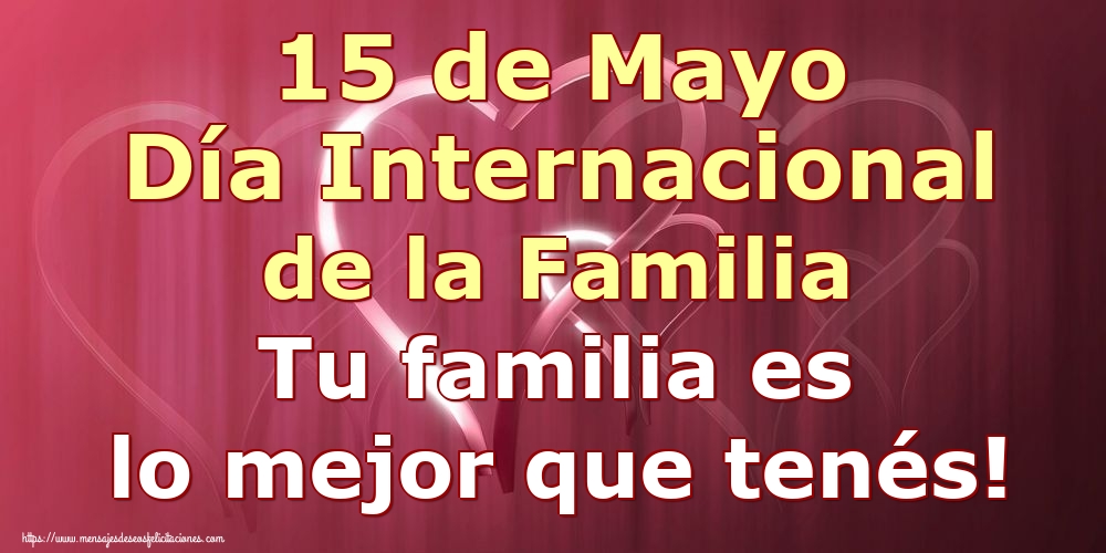 Felicitaciones Día Internacional de la Familia - 15 de Mayo Día Internacional de la Familia Tu familia es lo mejor que tenés! - mensajesdeseosfelicitaciones.com