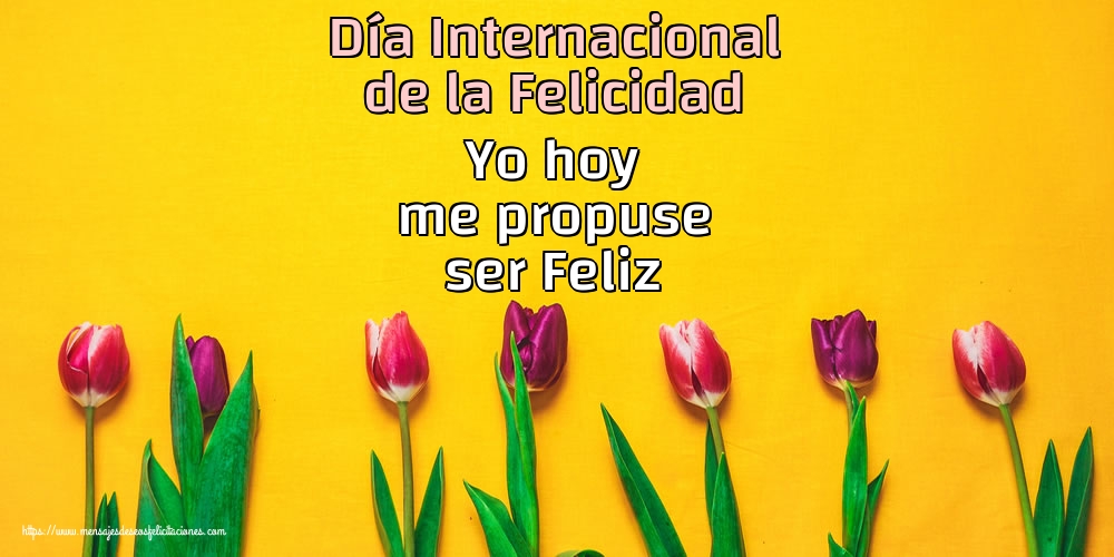 Felicitaciones del Día Internacional de la Felicidad - Día Internacional de la Felicidad Yo hoy me propuse ser Feliz - mensajesdeseosfelicitaciones.com