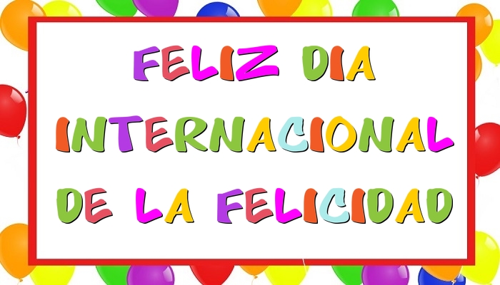 Felicitaciones del Día Internacional de la Felicidad - Feliz Dia Internacional de la Felicidad - mensajesdeseosfelicitaciones.com