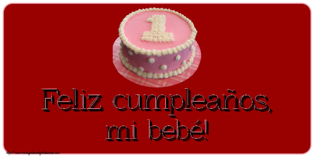 Felicitaciones para niños - Feliz cumpleaños, mi bebé! ~ Tarta 1 año - mensajesdeseosfelicitaciones.com