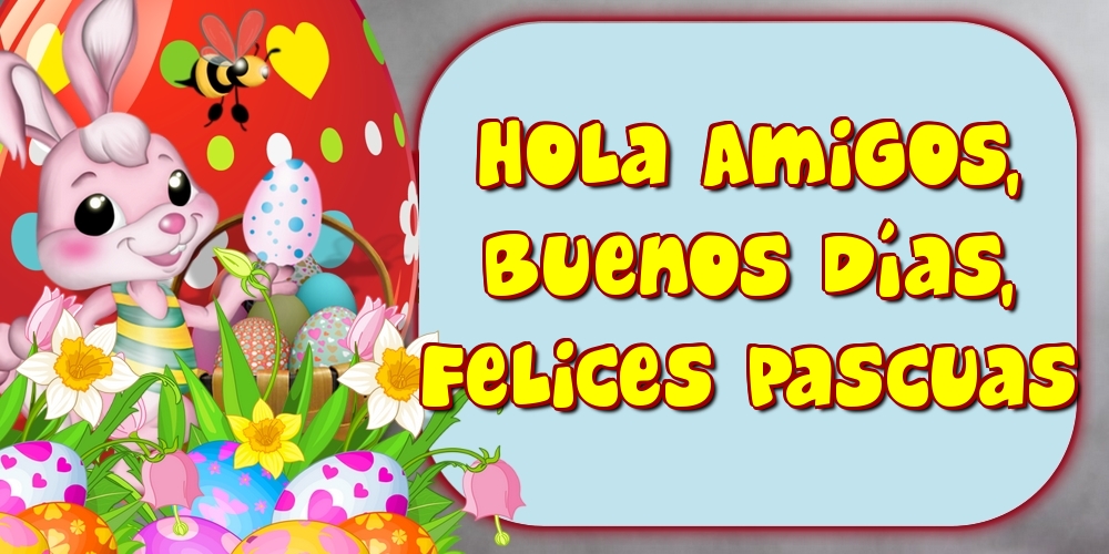 Felicitaciones de pascua - Hola Amigos, Buenos Días, Felices Pascuas - mensajesdeseosfelicitaciones.com