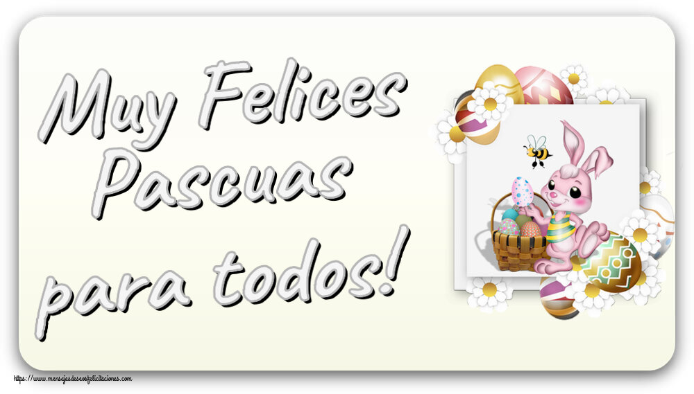 Felicitaciones de pascua - Muy Felices Pascuas para todos! ~ composición con conejito, huevos y flores - mensajesdeseosfelicitaciones.com