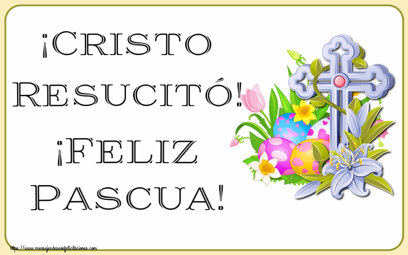 Felicitaciones de pascua - ¡Cristo Resucitó! ¡Feliz Pascua! ~ huevos, flores y cruz - mensajesdeseosfelicitaciones.com