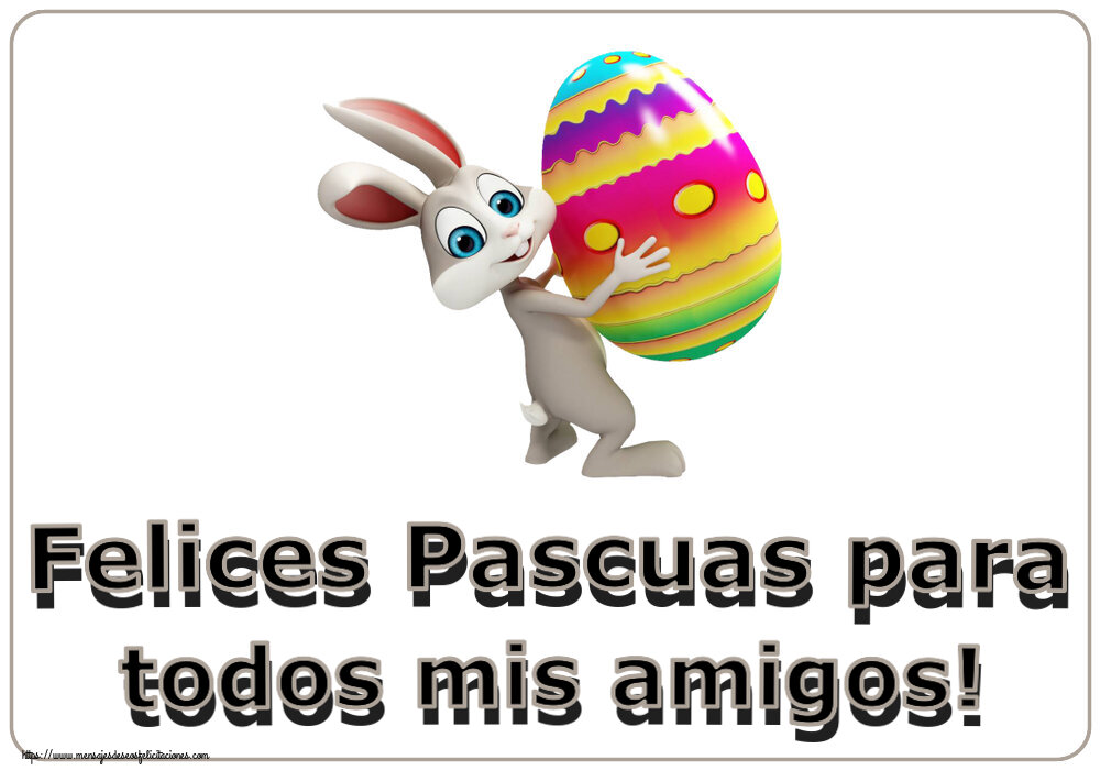Felicitaciones de pascua - Felices Pascuas para todos mis amigos! ~ Conejito con un huevo en la mano - mensajesdeseosfelicitaciones.com