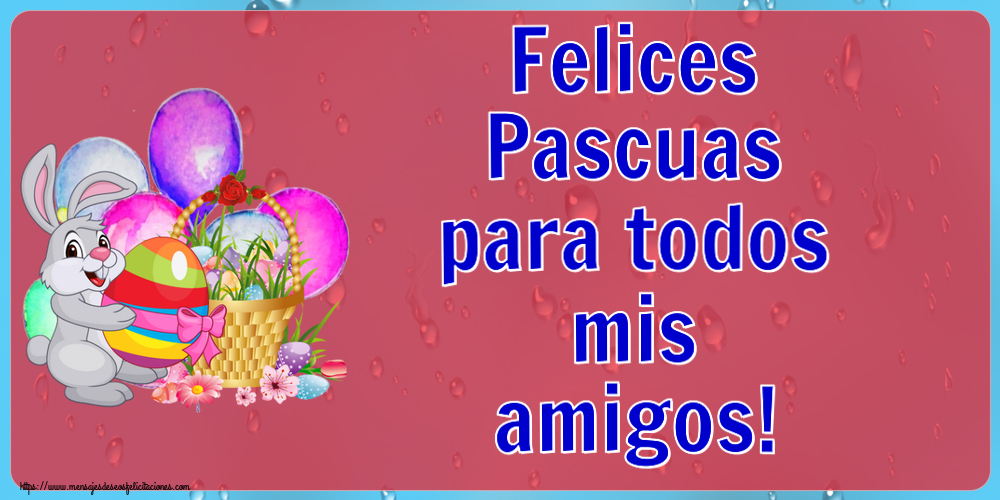 Felicitaciones de pascua - Felices Pascuas para todos mis amigos! ~ composición con conejito y cesta de huevos - mensajesdeseosfelicitaciones.com