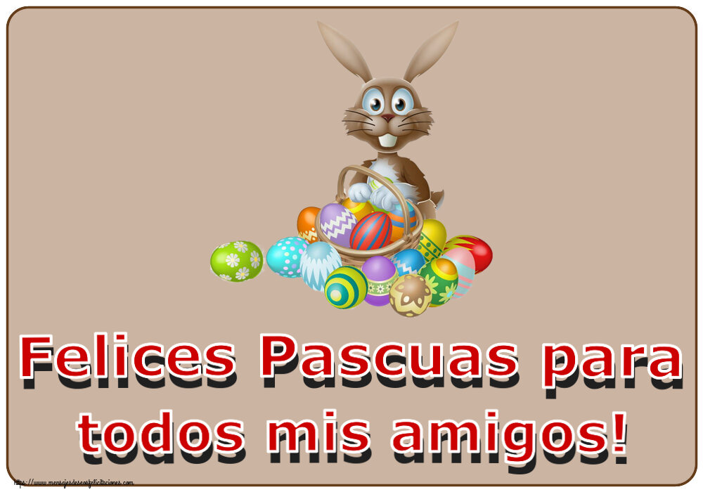 Felicitaciones de pascua - Felices Pascuas para todos mis amigos! ~ Conejito sencillo con cesta de huevos - mensajesdeseosfelicitaciones.com