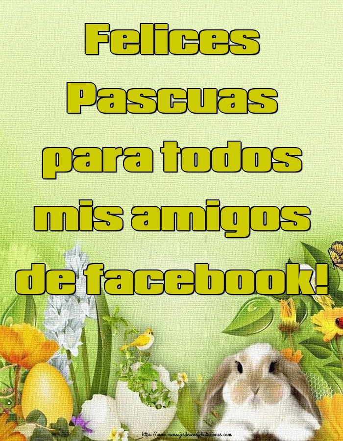 Felicitaciones de pascua - Felices Pascuas para todos mis amigos de facebook! - mensajesdeseosfelicitaciones.com