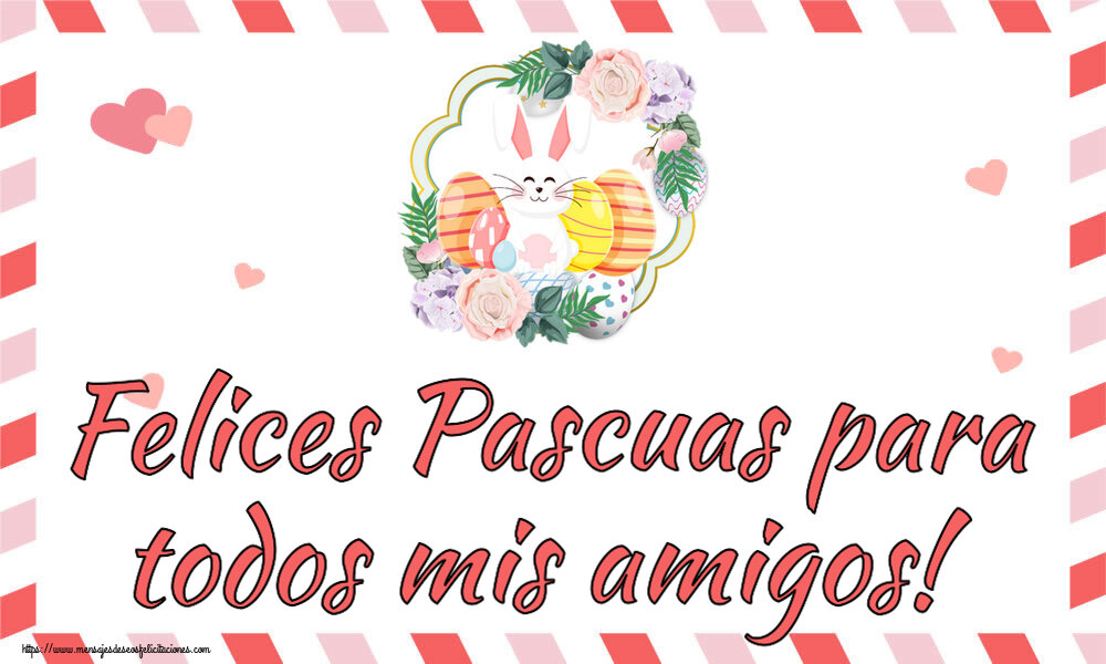 Felicitaciones de pascua - Felices Pascuas para todos mis amigos! ~ composición con conejo y huevos - mensajesdeseosfelicitaciones.com