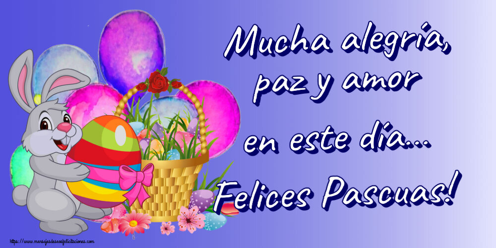 Pascua Mucha alegría, paz y amor en este día… Felices Pascuas! ~ composición con conejito y cesta de huevos