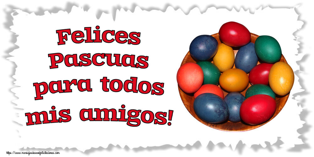 Felicitaciones de pascua - Felices Pascuas para todos mis amigos! ~ huevos de colores en un bol - mensajesdeseosfelicitaciones.com