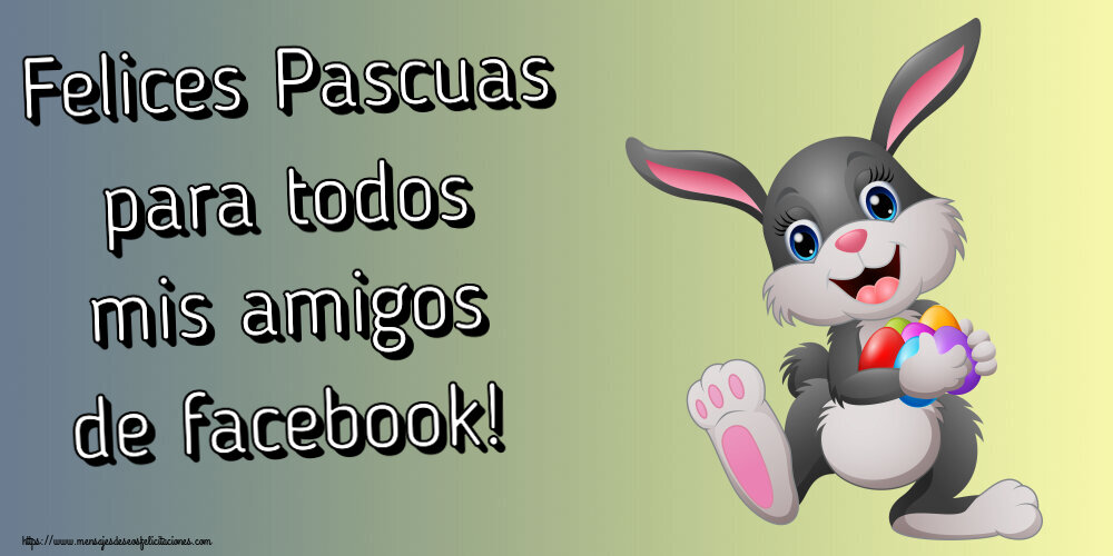 Felicitaciones de pascua - Felices Pascuas para todos mis amigos de facebook! ~ alegre conejito con huevos de colores - mensajesdeseosfelicitaciones.com