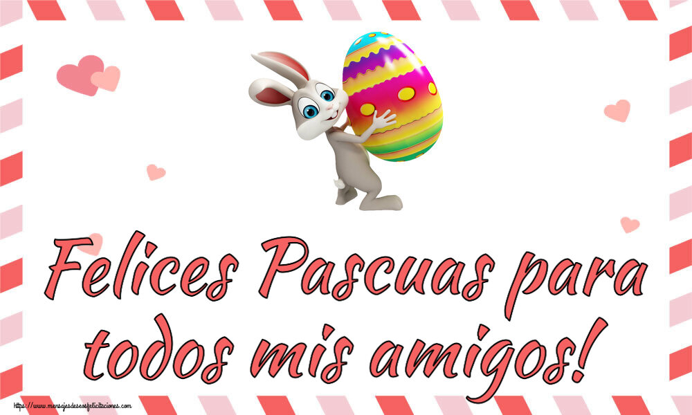 Felicitaciones de pascua - Felices Pascuas para todos mis amigos! ~ Conejito con un huevo en la mano - mensajesdeseosfelicitaciones.com