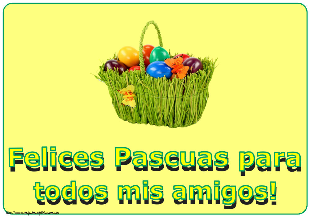 Felicitaciones de pascua - Felices Pascuas para todos mis amigos! ~ composición con huevos de colores en la cesta - mensajesdeseosfelicitaciones.com