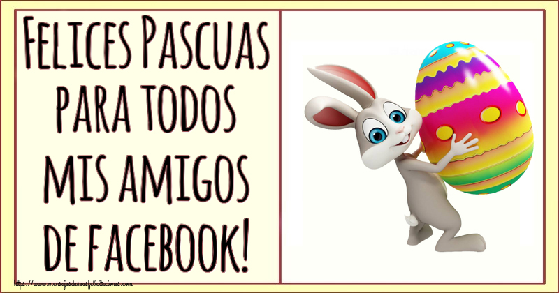 Felicitaciones de pascua - Felices Pascuas para todos mis amigos de facebook! ~ Conejito con un huevo en la mano - mensajesdeseosfelicitaciones.com